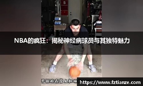 NBA的疯狂：揭秘神经病球员与其独特魅力