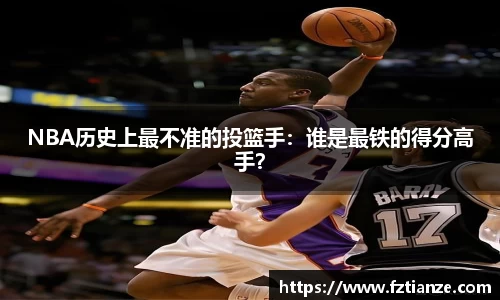 NBA历史上最不准的投篮手：谁是最铁的得分高手？